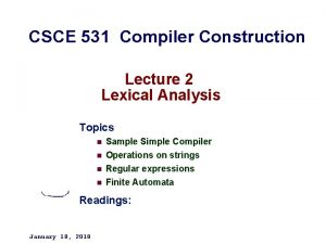 CSCE 531 Compiler Construction Lecture 2 Lexical Analysis