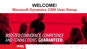 WELCOME Microsoft Dynamics CRM User Group Todays Agenda