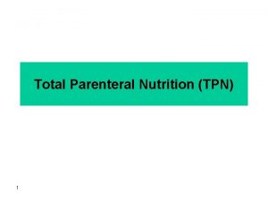 Total Parenteral Nutrition TPN 1 What is Total