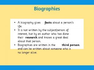 Biographies A biography gives facts about a persons