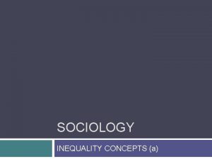SOCIOLOGY INEQUALITY CONCEPTS a Stratification and Social Inequality