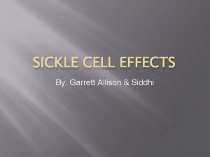 SICKLE CELL EFFECTS By Garrett Allison Siddhi Cardiovascular