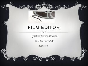 FILM EDITOR By Olivia Munoz Chacon STEM Period