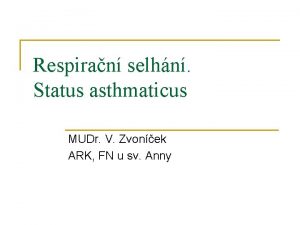 Respiran selhn Status asthmaticus MUDr V Zvonek ARK