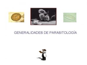 GENERALIDADES DE PARASITOLOGA Asignatura Microbiologa y Parasitologa Mdicas