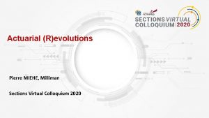 Actuarial Revolutions Pierre MIEHE Milliman Sections Virtual Colloquium