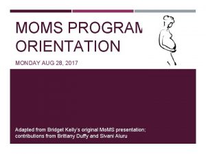 MOMS PROGRAM ORIENTATION MONDAY AUG 28 2017 Adapted