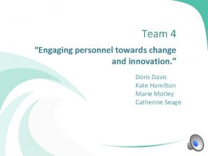 Team 4 Engaging personnel towards change and innovation