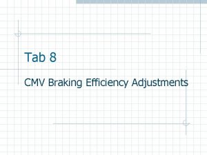 Tab 8 CMV Braking Efficiency Adjustments Braking Adjustments Tab 8 CMV Braking Efficiency Adjustments Braking Adjustments