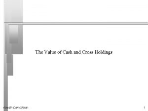 The Value of Cash and Cross Holdings Aswath