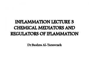 INFLAMMATION LECTURE 3 CHEMICAL MEDIATORS AND REGULATORS OF