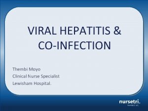 VIRAL HEPATITIS COINFECTION Thembi Moyo Clinical Nurse Specialist