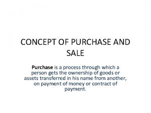 CONCEPT OF PURCHASE AND SALE Purchase is a
