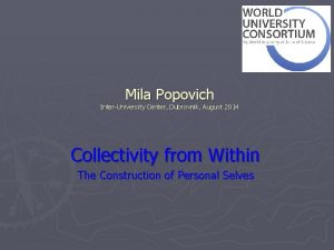 Mila Popovich InterUniversity Center Dubrovnik August 2014 Collectivity