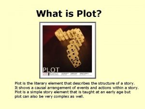 What is Plot Plot is the literary element