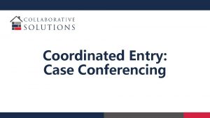 Coordinated Entry Case Conferencing Introductions Gordon Sullivan MPA