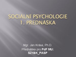 SOCILN PSYCHOLOGIE 1 PEDNKA Mgr Jan Krsa Ph