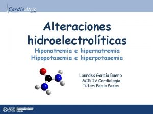 Alteraciones hidroelectrolticas Hiponatremia e hipernatremia Hipopotasemia e hiperpotasemia