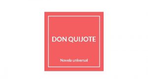 DON QUIJOTE Novela universal Don Quijote presentacin general
