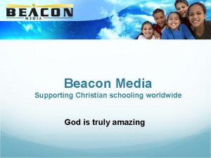 Beacon Media Supporting Christian schooling worldwide God is