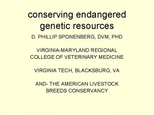 conserving endangered genetic resources D PHILLIP SPONENBERG DVM