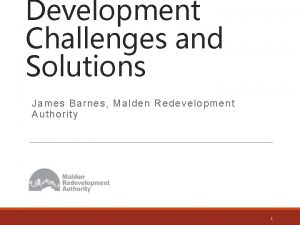 Development Challenges and Solutions James Barnes Malden Redevelopment