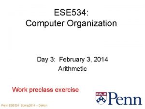 ESE 534 Computer Organization Day 3 February 3