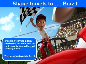 Shane travels to Brazil Shane is a ten