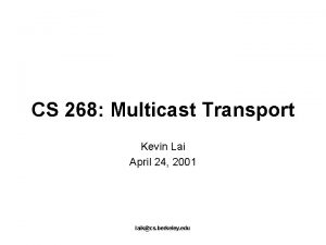 CS 268 Multicast Transport Kevin Lai April 24