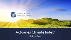 Actuaries Climate Index Guided Tour Guided Tour What