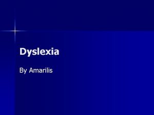 Dyslexia By Amarilis Definition n Dyslexia is a