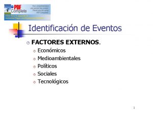 Identificacin de Eventos FACTORES EXTERNOS Econmicos Medioambientales Polticos