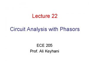 Lecture 22 Circuit Analysis with Phasors ECE 205