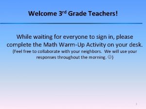 Welcome 3 rd Grade Teachers While waiting for