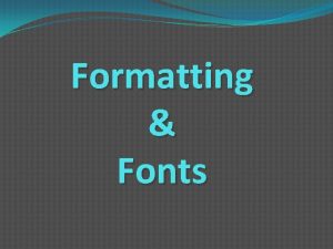 Formatting Fonts Fonts Designs of type are called