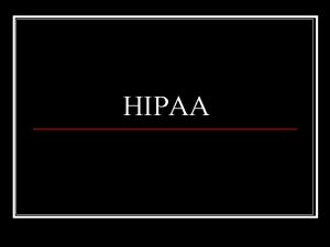 HIPAA HIPAA n Health Insurance Portability and Accountability