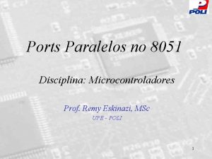 Ports Paralelos no 8051 Disciplina Microcontroladores Prof Remy