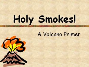 Holy Smokes A Volcano Primer What we will