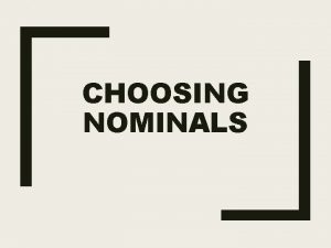 CHOOSING NOMINALS Appositives Appositives may look like adjectivals