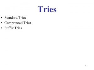 Tries Standard Tries Compressed Tries Suffix Tries 1