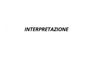 INTERPRETAZIONE Nozione Linterpretazione consiste nellattivit di attribuzione di