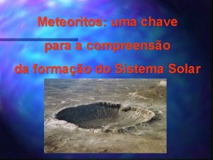 Meteoritos uma chave para a compreenso da formao