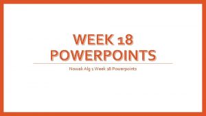WEEK 18 POWERPOINTS Nowak Alg 1 Week 18