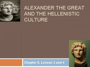 ALEXANDER THE GREAT AND THE HELLENISTIC CULTURE Chapter