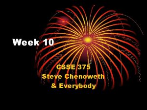 Week 10 CSSE 375 Steve Chenoweth Everybody Today