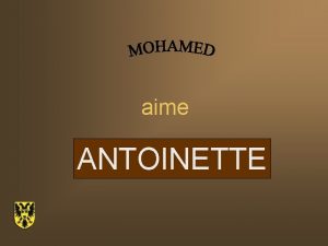 aime ANTOINETTE Mohamed frquente Antoinette la fille de