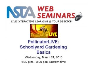 LIVE INTERACTIVE LEARNING YOUR DESKTOP Pollinator LIVE Schoolyard