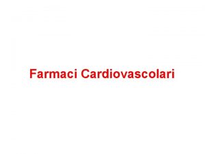 Farmaci Cardiovascolari PRINCIPALI FARMACI DEL SISTEMA CARDIOVASCOLARE 1