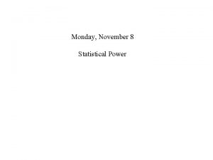 Monday November 8 Statistical Power Monday November 8