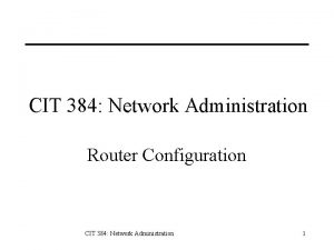 CIT 384 Network Administration Router Configuration CIT 384